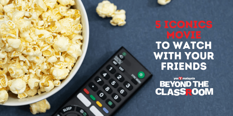 5 iconic movies to watch with your friends Beyond the Classroom